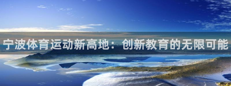 德国尊龙官方正版app集团：宁波体育运动新高地：创新教育的无