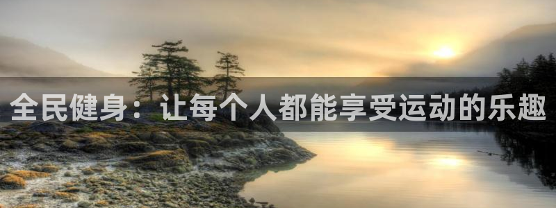 尊龙官方正版app集团官网网址：全民健身：让每个人都能享受运
