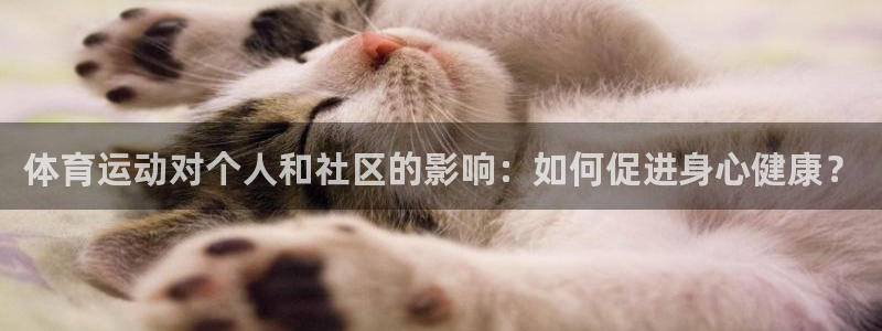 尊龙官网下载平台是正规平台吗安全吗：体育运动对个人和社区的影