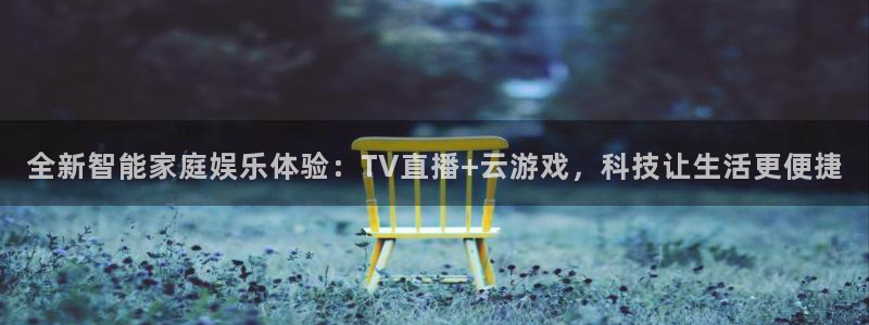 足球高清免费直播柠檬：全新智能家庭娱乐体验：TV直播+云游戏，科技让生活更便捷
