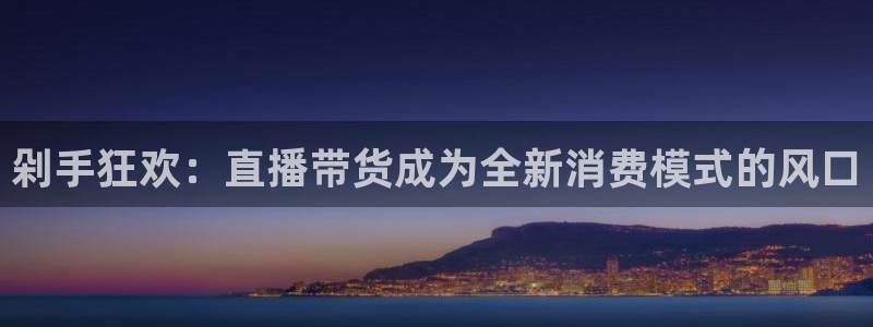 柠檬直播 体育：剁手狂欢：直播带货成为全新消费模式的风口