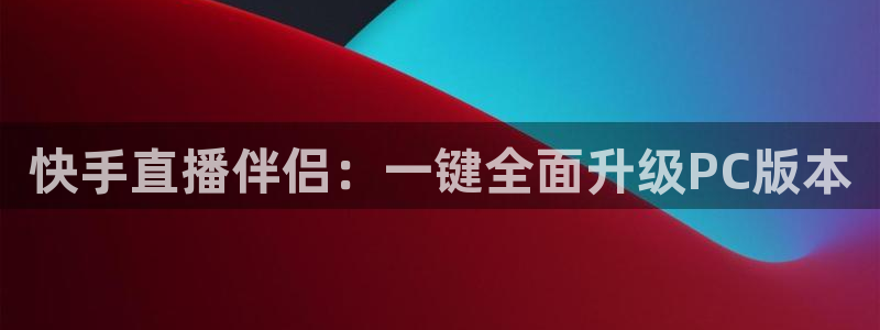 柠檬足球赛事直播：快手直播伴侣：一键全面升级PC版本